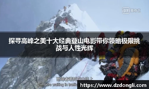 探寻高峰之美十大经典登山电影带你领略极限挑战与人性光辉